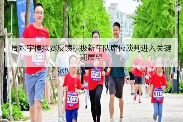 周冠宇模拟赛反馈积极新车队席位谈判进入关键期展望（YYSports）